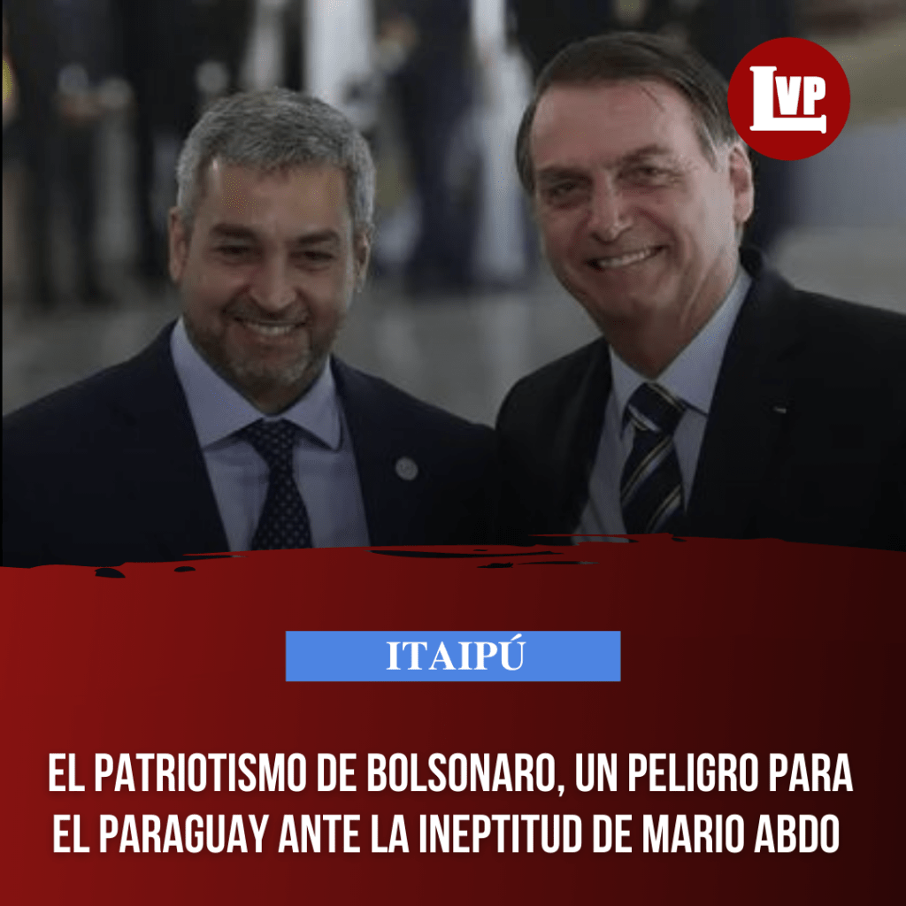 Avidez de Bolsonaro, un peligro para el Paraguay ante la ineptitud de Mario&nbsp;Abdo